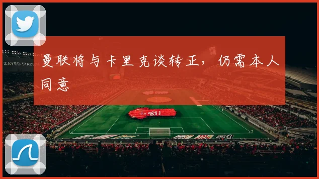 曼联将与卡里克谈转正，仍需本人同意